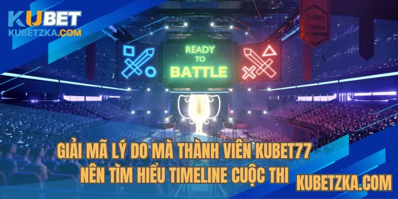 Giải mã lý do mà thành viên KUBET77 nên tìm hiểu timeline cuộc thi