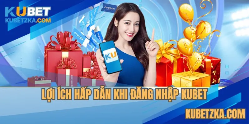 Lợi ích hấp dẫn khi đăng nhập KUBET